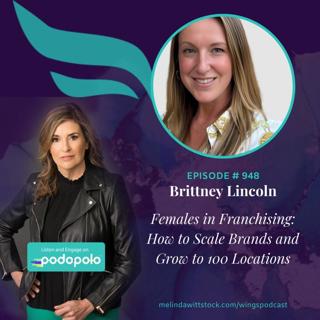 Females in Franchising: Entrepreneur Brittney Lincoln on Helping Women Scale Brands and Take Locations from 1 to 100