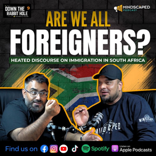 Are We All Foreigners? Heated discourse on immigration in South Africa| Down The Rabbit Hole | E9