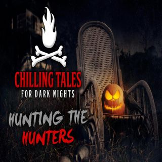 S4 Ep26: 26: Hunting the Hunters – Chilling Tales for Dark Nights