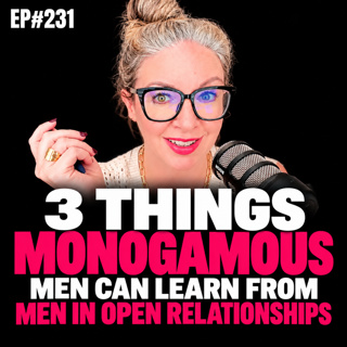 EP#231: What Monogamous Men Are Missing: Lessons from Open Relationships