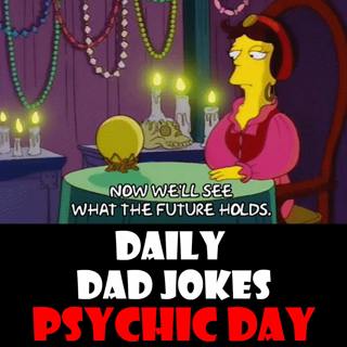 Psychic Day! Predictable Dad Jokes! 06 August 2025