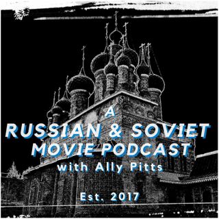 A Russian & Soviet Movie Podcast with Ally Pitts