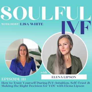 How to Trust Yourself During IVF: Intuition, Self-Trust & Making the Right Decision for YOU with Elena Lipson (Ep. 111)