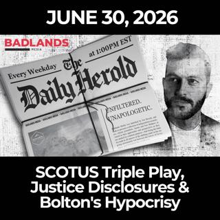 The Daily Herold: 6/30/26 - SCOTUS Triple Play, Justice Disclosures & Bolton's Hypocrisy