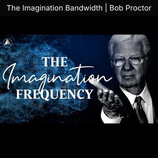 The Imagination Bandwidth | Bob Proctor