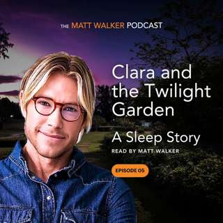 Clara and the Twilight Garden - A Sleep Story Read by Matt Walker