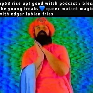 ep58: queer mutant magic with edgar fabian frias