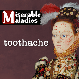 Tudor Time Machine's Miserable Maladies: Toothache