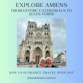 Explore Amiens: From Gothic Cathedrals to Jules Verne, Episode 521