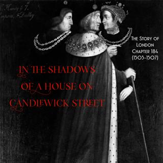 Chapter 184- In the shadows of a house on Candlewick Street (1503-1507)