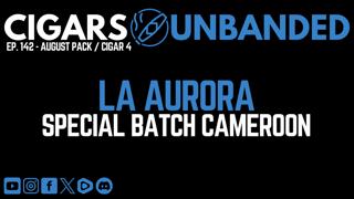 Cigars Unbanded #142 - La Aurora Special Batch Cameroon Cigar Review