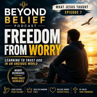 What Jesus Taught Episode 7 - Freedom From Worry