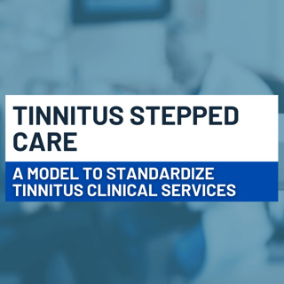 249 - Tinnitus Stepped-Care: A Proposed Model to Standardize Tinnitus Clinical Services