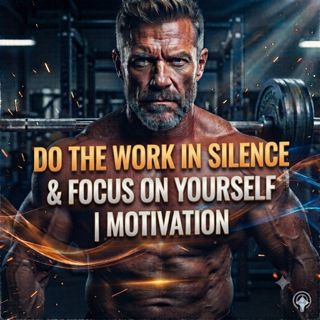 Do the Work in Silence & Focus on Yourself | Motivation