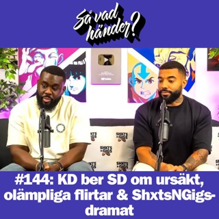 #144: KD ber SD om ursäkt, olämpliga flirtar & ShxtsNGigs-dramat