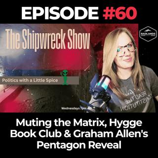 The Shipwreck Show Ep. 60: Muting the Matrix, Hygge Book Club & Graham Allen's Pentagon Reveal