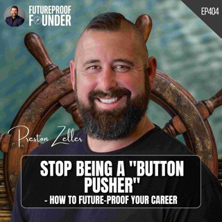 404 | Stop Being A "Button Pusher" - How To Future-Proof Your Career | Preston Zeller