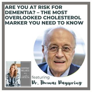 495: Are You At Risk for Dementia? The Most Overlooked Cholesterol Marker You Need to Know with Dr. Thomas Dayspring