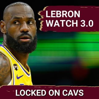 Kicking Off LeBron Watch Vol. 3 for the Cleveland Cavaliers