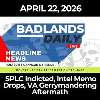 Badlands Daily: 4/22/26 - SPLC Indicted, Intel Memo Drops, VA Gerrymandering Aftermath
