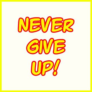 Why you must NEVER give up!