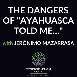 The Dangers of "Ayahuasca Told Me…" with Jerónimo Mazarrasa