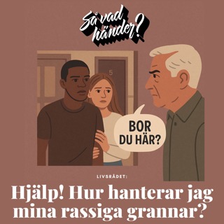 Livsrådet: Hjälp! Hur hanterar jag mina rassiga grannar?
