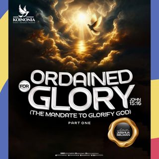 ORDAINED FOR GLORY THE MANDATE TO GLORIFY GOD PART ONE JOHN 15:16