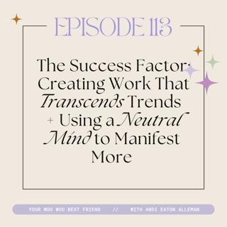 The Success Factor: Creating Work That Transcends Trends + Using a Neutral Mind to Manifest More