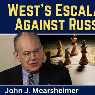 John Mearsheimer: Russia & Iran - The West’s Escalation Trap