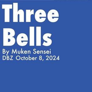 2024.10.08 - Three Bells - By Muken Sensei, DBZ Golden - Wind - Sesshin