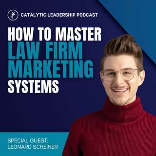 How To Master Law Firm Marketing Systems With Leonard Scheiner