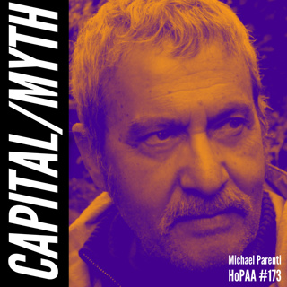 #173 - The Myths of Capital: Michael Parenti on Rags to Riches Fables, Pacifying Propaganda, Wealth Pyramids and Perpetual Scarcity, Corporate Power, and the Socialist Response to the Ruling Ideology