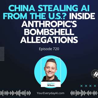 Ep 720: China Stealing AI from the U.S.? Inside Anthropic's Bombshell Allegations