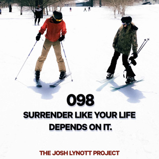 098: Surrender like your life depends on it.