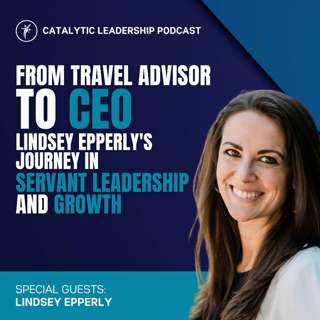 From Travel Advisor to CEO: Lindsey Epperly's Journey in Servant Leadership and Business Growth