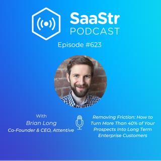 SaaStr 623: Removing Friction: How to Turn More Than 40% of Your Prospects Into Long Term Enterprise Customers with Attentive Co-founder and CEO Brian Long