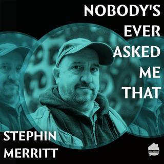 Nobody's Ever Asked Me That: Stephin Merritt