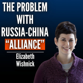#66 Elizabeth Wishnick: The Limits of Russia-China “No-Limit Friendship” & Why 'Reverse Nixon' Will Fail