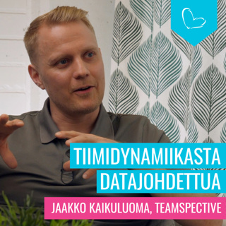 Tiimidynamiikasta datajohdettua. Vieraana Jaakko Kaikuluoma, Teamspective