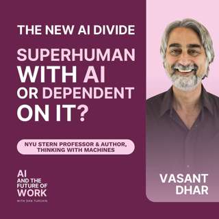 399: Vasant Dhar, NYU Stern Professor, on the New Divide: Superhuman With AI or Dependent on It?