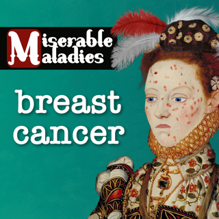 Tudor Miserable Maladies: Breast Cancer