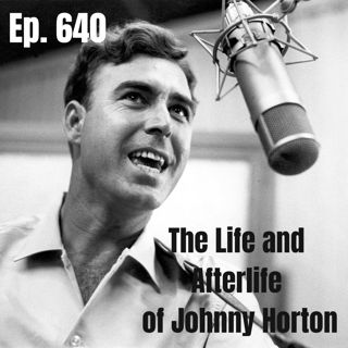 Ep. 640 - The Life and Afterlife of Johnny Horton