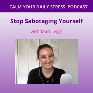 Stop Sabotaging Yourself with Mari Leigh
