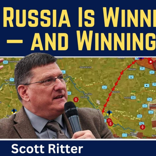 Scott Ritter: Russia Is Winning the War - and Winning Decisively