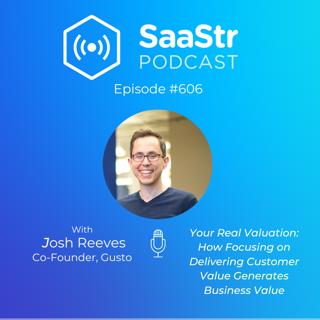 SaaStr 606: Your Real Valuation: How Focusing on Delivering Customer Value Generates Business Value with Gusto Co-Founder Josh Reeves