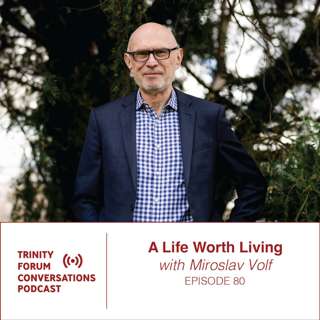 A Life Worth Living with Miroslav Volf