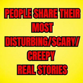 People Share Their Most Disturbing/Scary/Creepy Real Stories