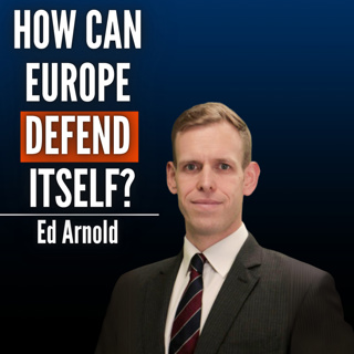 #58 Ed Arnold: Could Europe Defend Itself Without the US?