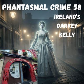 Phantasmal Crime Ep. 58 - Ireland's Darkey Kelly